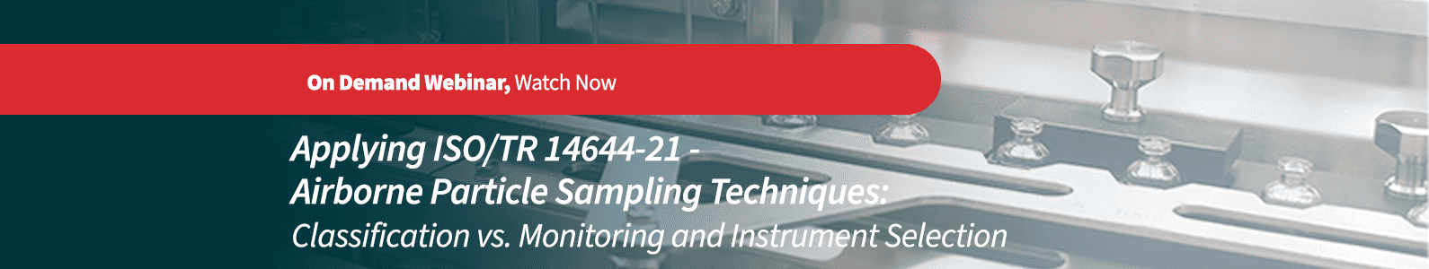 Applying ISO 14644-21 Airborne Particle Sampling Techniques: Classification vs Monitoring and Instrument Selection on demand webinar
